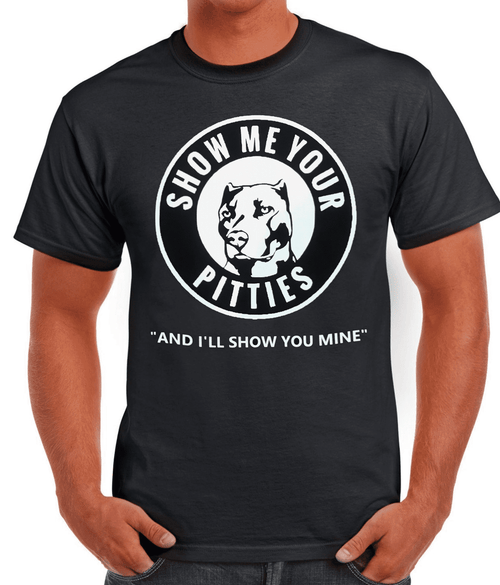 Show Me Your PITTIES - And ill Show You Mine -- T-SHIRT - MENS  CUT